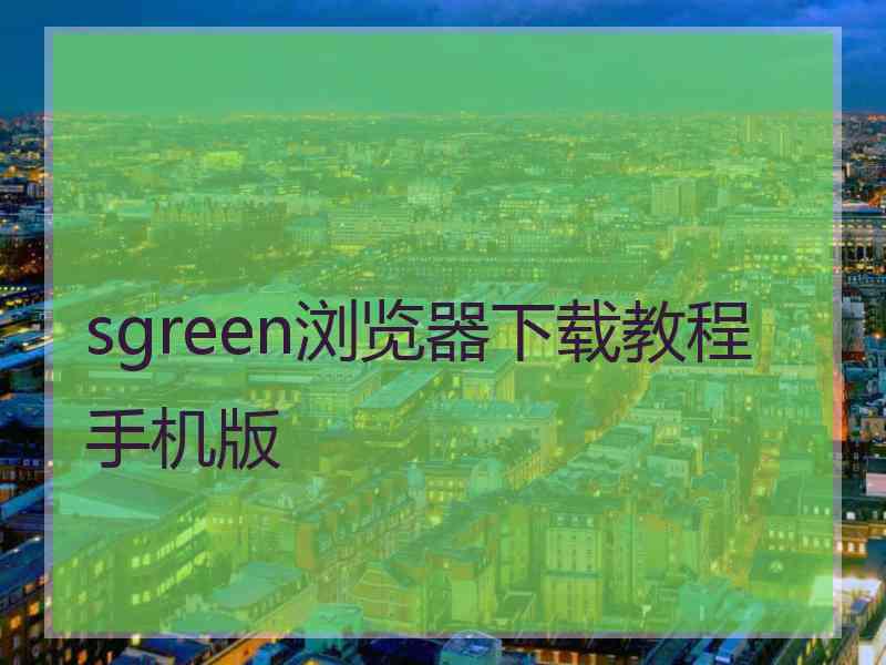 sgreen浏览器下载教程手机版